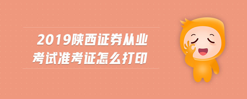 2019陜西證券從業(yè)考試準(zhǔn)考證怎么打印