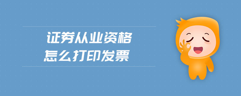 證券從業(yè)資格怎么打印發(fā)票