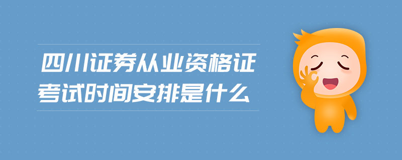 四川證券從業(yè)資格證考試時(shí)間安排是什么