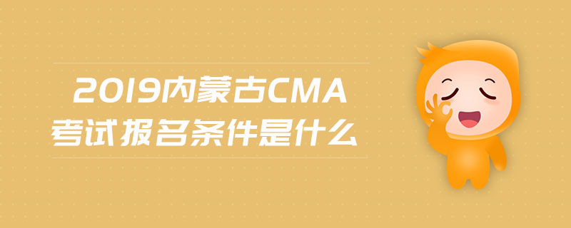 2019內(nèi)蒙古cma考試報名條件是什么