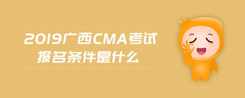 2019廣西cma考試報名條件是什么