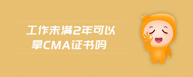 工作未滿2年可以拿cma證書嗎