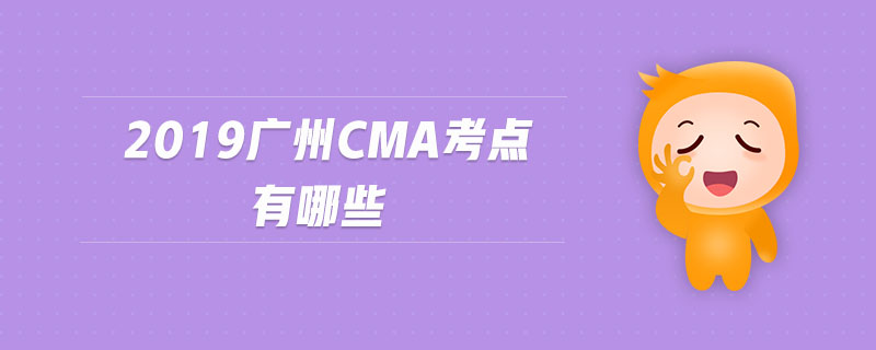 2019廣州cma考點(diǎn)有哪些