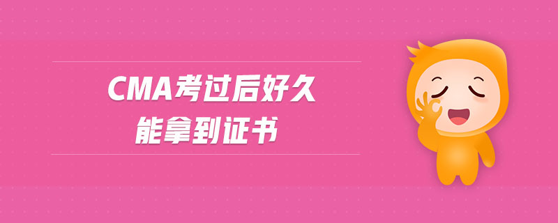 cma考過后好久能拿到證書