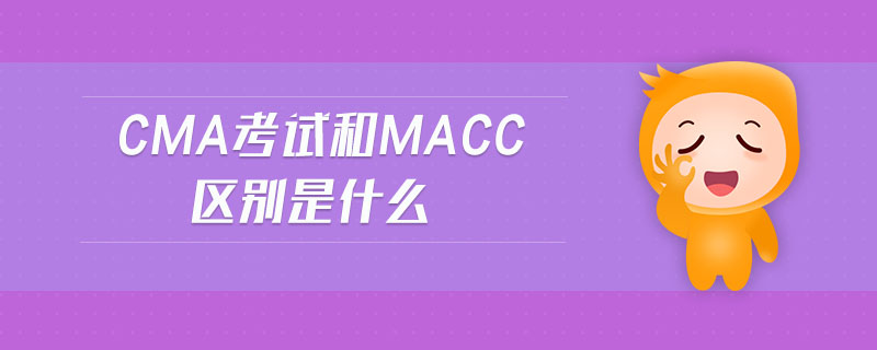 cma考試和macc區(qū)別是什么
