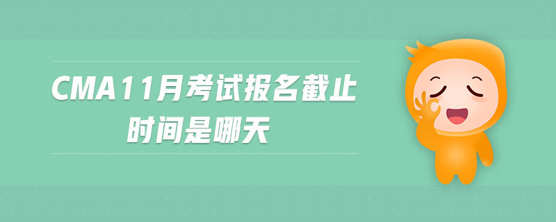 cma11月考試報(bào)名截止時(shí)間是哪天