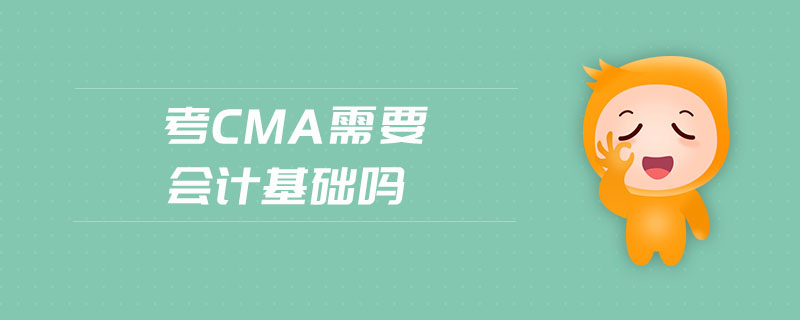 考cma需要會(huì)計(jì)基礎(chǔ)嗎