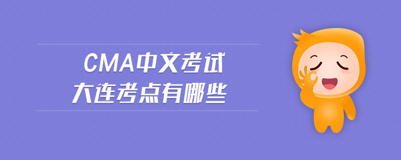 cma中文考試大連考點(diǎn)有哪些