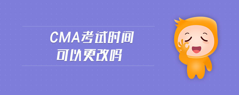 cma考試時間可以更改嗎