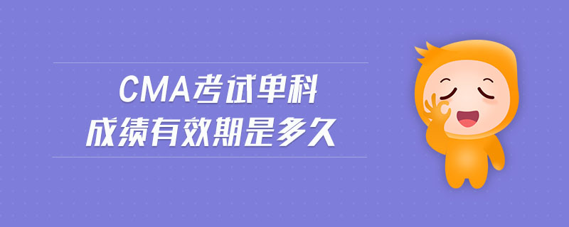cma考試單科成績有效期是多久