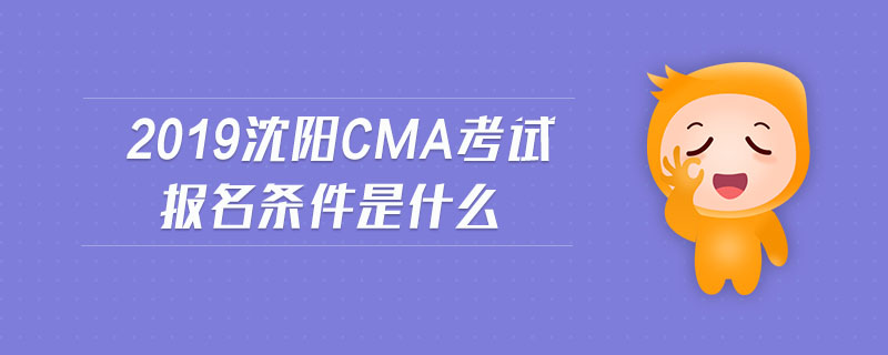 2019沈陽(yáng)cma考試報(bào)名條件是什么