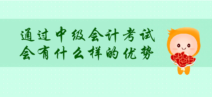 通過(guò)中級(jí)會(huì)計(jì)考試，會(huì)有什么樣的優(yōu)勢(shì)？