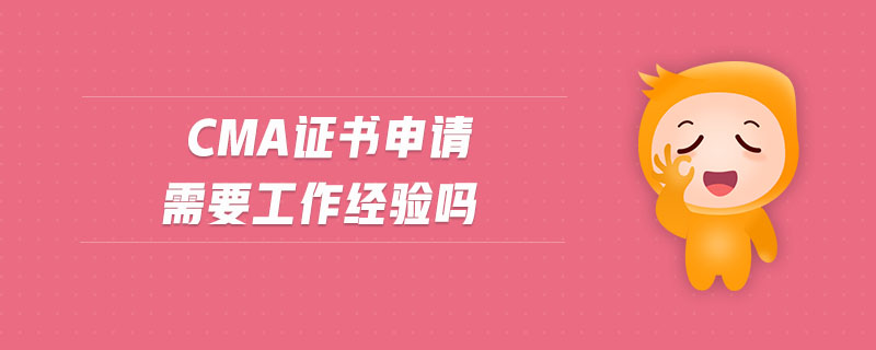 cma證書申請(qǐng)需要工作經(jīng)驗(yàn)嗎