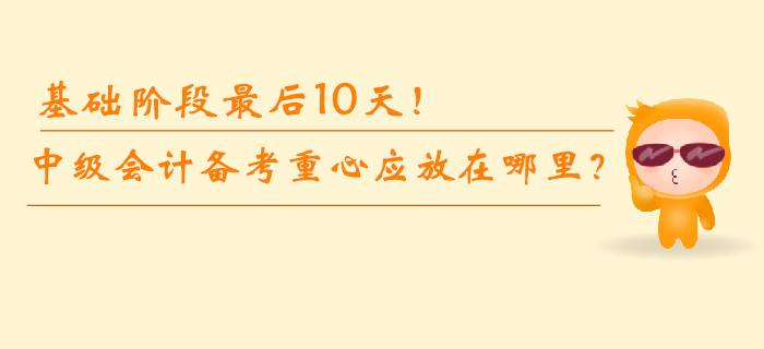 基礎階段最后10天！中級會計備考重心應放在哪里？
