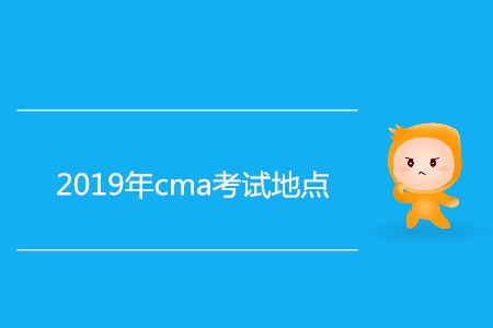 2019年cma考試地點(diǎn)都在哪？
