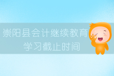 2019年湖北省崇陽縣會(huì)計(jì)繼續(xù)教育學(xué)習(xí)截止時(shí)間