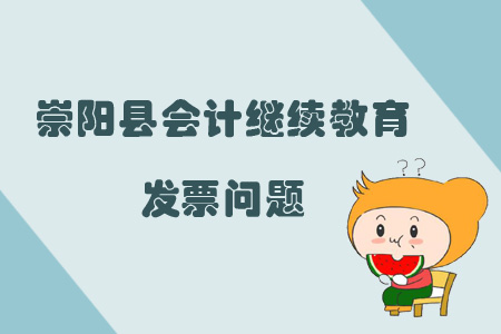 2019年湖北省崇陽縣會計繼續(xù)教育發(fā)票問題