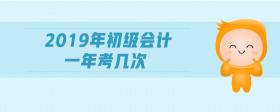 2019年初級會計一年考幾次