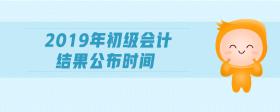 2019年初級會計結(jié)果公布時間
