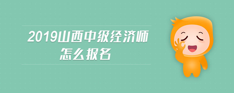 2019山西中級(jí)經(jīng)濟(jì)師怎么報(bào)名