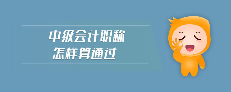 中級會計職稱怎樣算通過