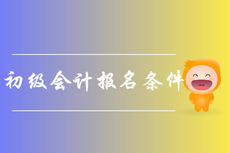 河北省廊坊市2019年初級會計報名條件是什么？