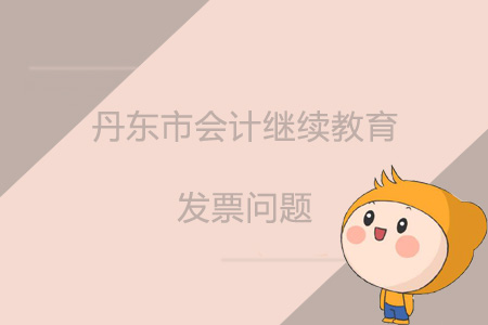 2019年遼寧省丹東市會(huì)計(jì)繼續(xù)教育發(fā)票問(wèn)題