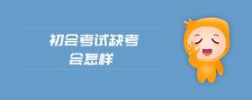 初會(huì)考試缺考會(huì)怎樣