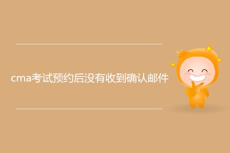 cma考試預(yù)約后沒有收到確認(rèn)郵件，怎么辦？