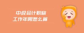 中級會計職稱工作年限怎么算
