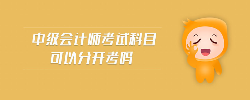 中級會計師考試科目可以分開考嗎