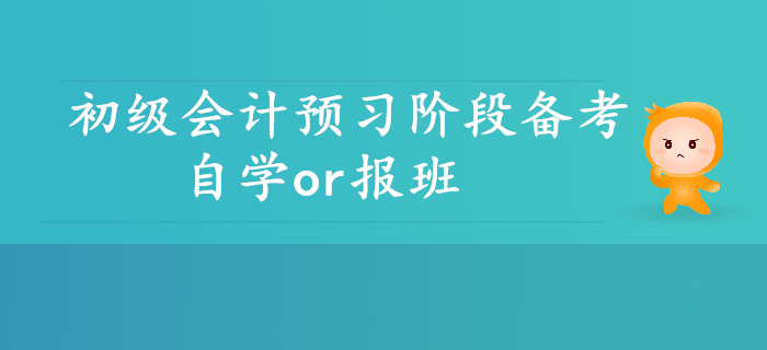 初級會計預(yù)習(xí)階段備考，自學(xué)or報班？