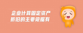 企業(yè)計(jì)算固定資產(chǎn)折舊的主要依據(jù)有