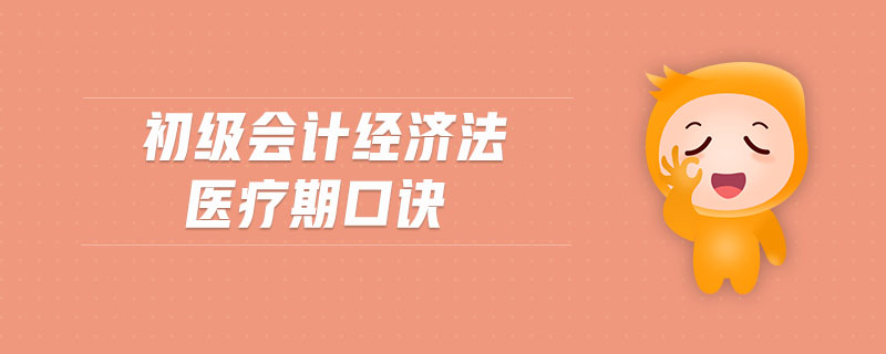 初級(jí)會(huì)計(jì)經(jīng)濟(jì)法醫(yī)療期口訣