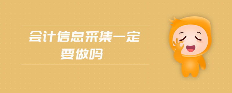 會計信息采集一定要做嗎