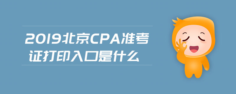 2019北京cpa準(zhǔn)考證打印入口是什么