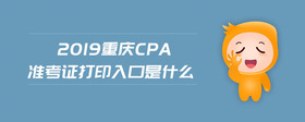 2019重慶cpa準(zhǔn)考證打印入口是什么