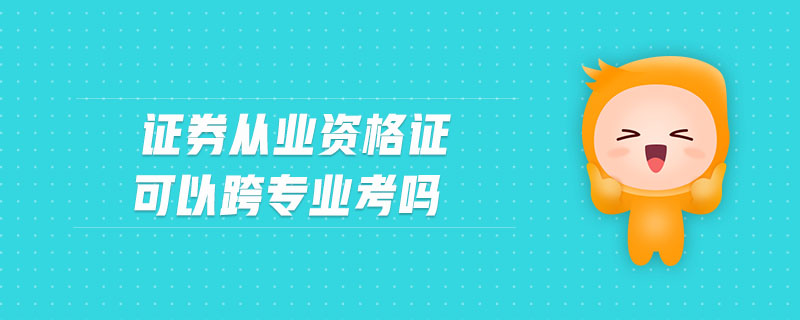 證券從業(yè)資格證可以跨專業(yè)考嗎