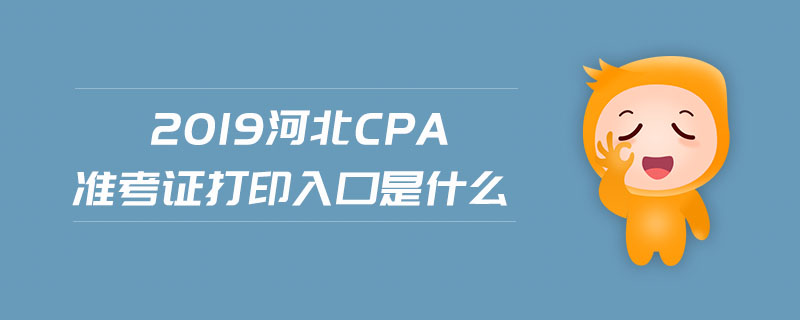 2019河北cpa準(zhǔn)考證打印入口是什么