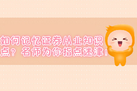 如何記憶證券從業(yè)知識(shí)點(diǎn)？名師為你指點(diǎn)迷津！