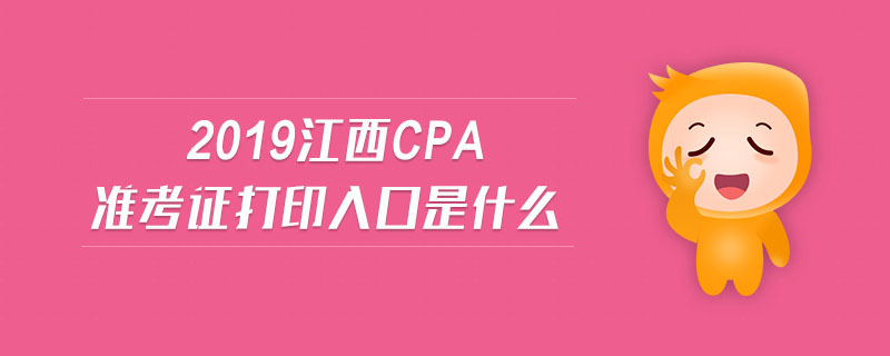 2019江西cpa準(zhǔn)考證打印入口是什么