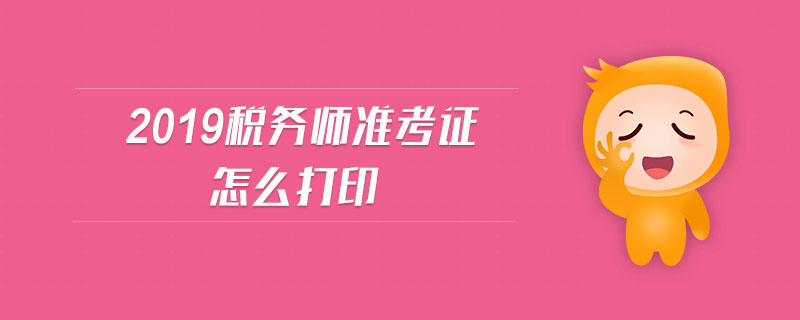 2019稅務(wù)師準(zhǔn)考證怎么打印