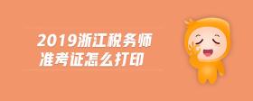 2019浙江稅務(wù)師準(zhǔn)考證怎么打印