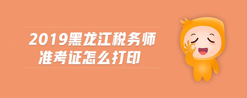 2019黑龍江稅務(wù)師準考證怎么打印