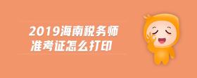 2019海南稅務師準考證怎么打印