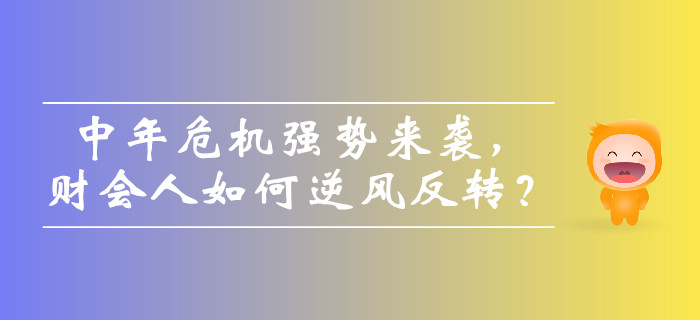 圍觀！中年危機(jī)強(qiáng)勢(shì)來襲，財(cái)會(huì)人如何逆風(fēng)反轉(zhuǎn)？