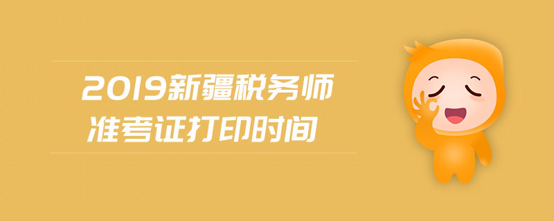 2019新疆稅務(wù)師準(zhǔn)考證打印時(shí)間