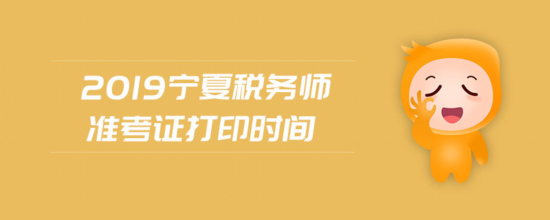 2019寧夏稅務師準考證打印時間