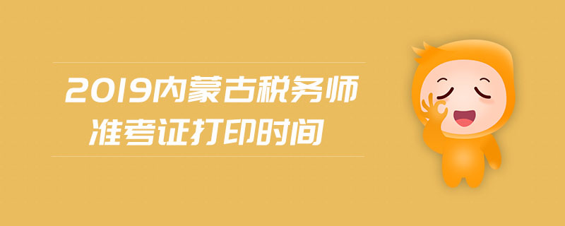 2019內(nèi)蒙古稅務(wù)師準(zhǔn)考證打印時(shí)間