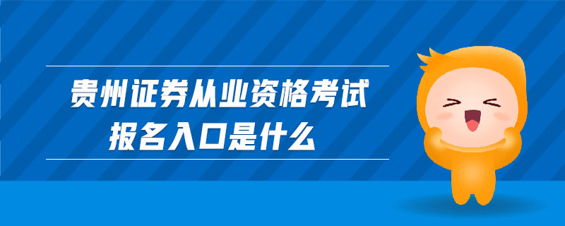 貴州證券從業(yè)資格考試報(bào)名入口是什么